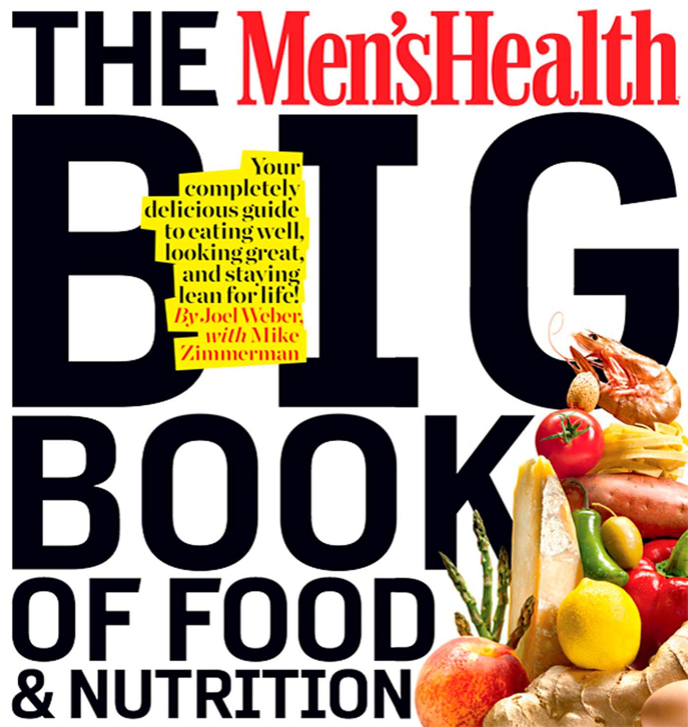 The Men\'s Health Big Book of Food & Nutrition: Your Completely Delicious Guide to Eating Well, Looking Great, and Staying Lean for Life!